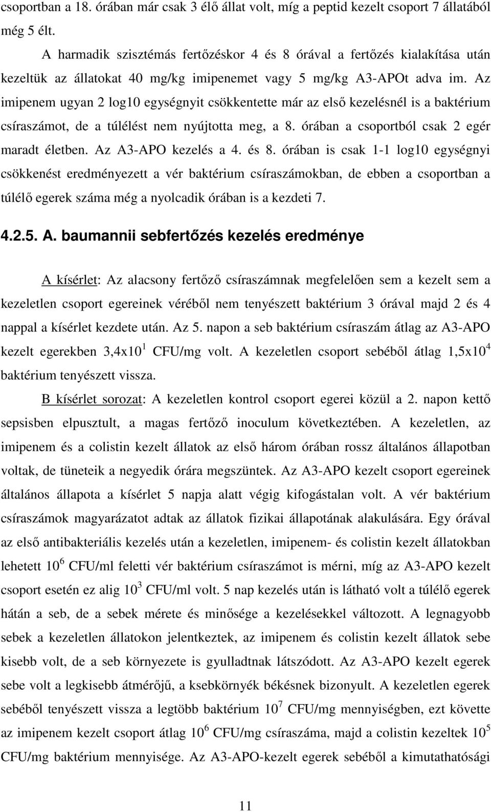 Az imipenem ugyan 2 log10 egységnyit csökkentette már az első kezelésnél is a baktérium csíraszámot, de a túlélést nem nyújtotta meg, a 8. órában a csoportból csak 2 egér maradt életben.