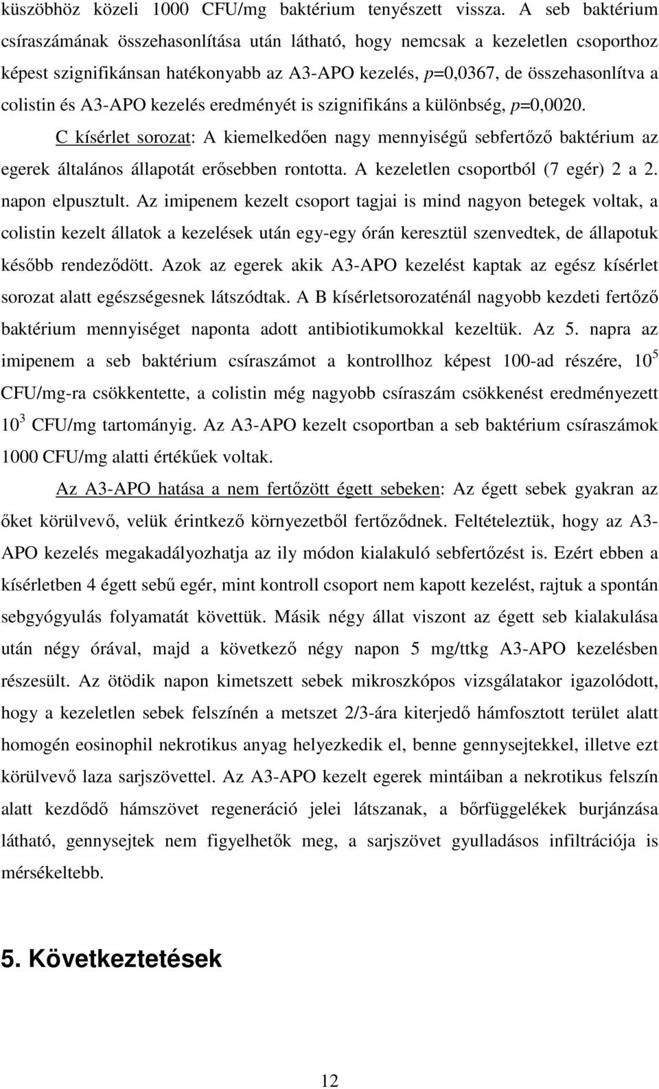 A3-APO kezelés eredményét is szignifikáns a különbség, p=0,0020. C kísérlet sorozat: A kiemelkedően nagy mennyiségű sebfertőző baktérium az egerek általános állapotát erősebben rontotta.