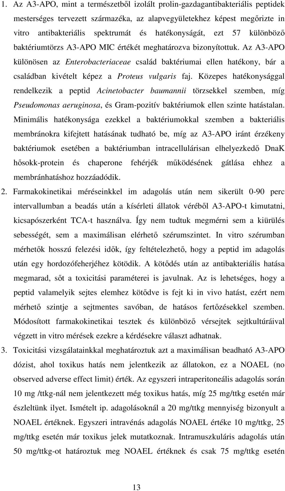Az A3-APO különösen az Enterobacteriaceae család baktériumai ellen hatékony, bár a családban kivételt képez a Proteus vulgaris faj.