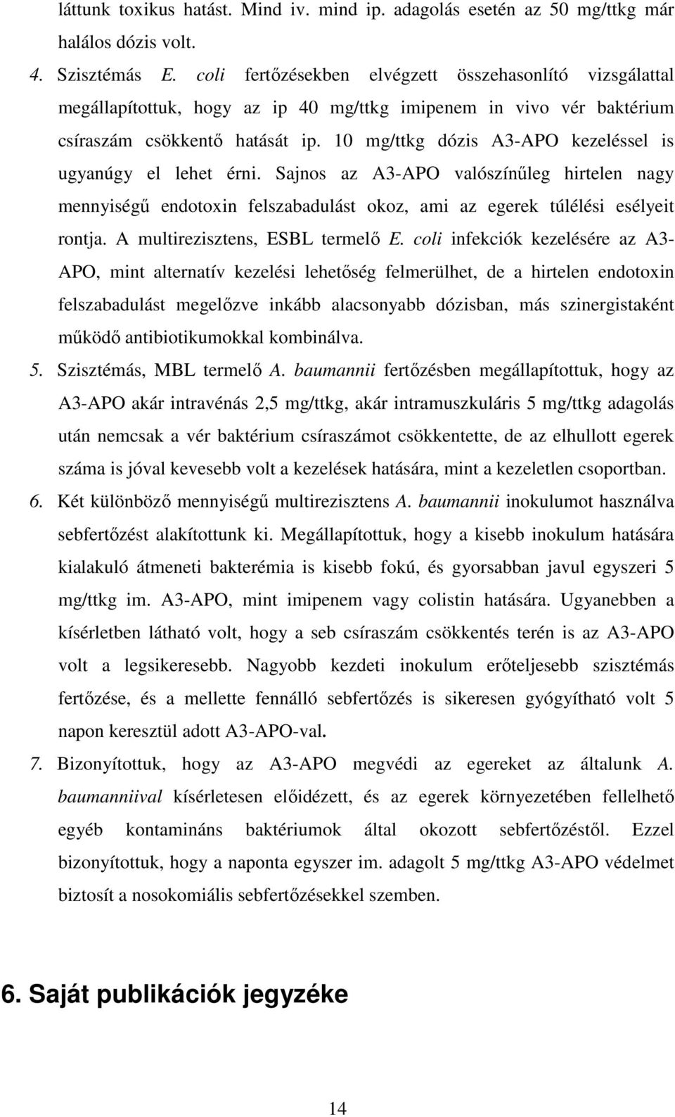 10 mg/ttkg dózis A3-APO kezeléssel is ugyanúgy el lehet érni. Sajnos az A3-APO valószínűleg hirtelen nagy mennyiségű endotoxin felszabadulást okoz, ami az egerek túlélési esélyeit rontja.