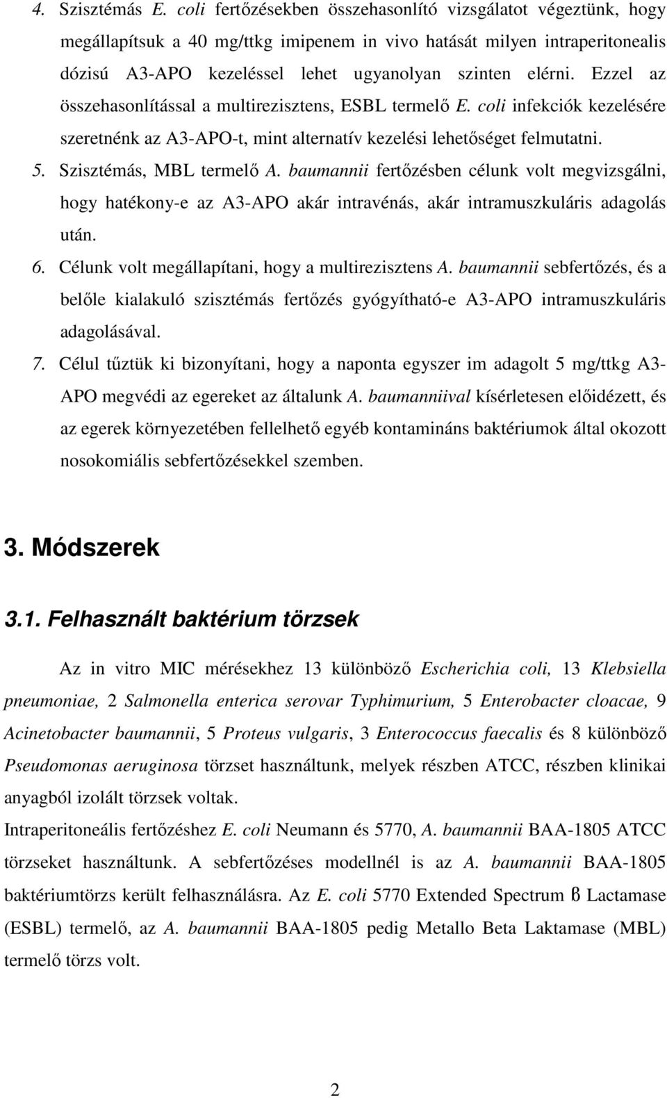 Ezzel az összehasonlítással a multirezisztens, ESBL termelő E. coli infekciók kezelésére szeretnénk az A3-APO-t, mint alternatív kezelési lehetőséget felmutatni. 5. Szisztémás, MBL termelő A.