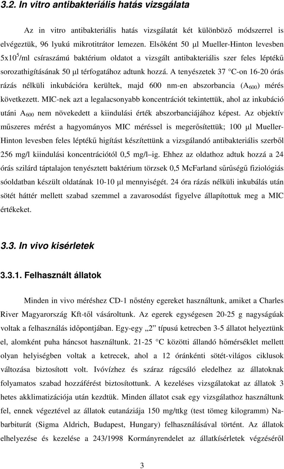 A tenyészetek 37 C-on 16-20 órás rázás nélküli inkubációra kerültek, majd 600 nm-en abszorbancia (A 600 ) mérés következett.