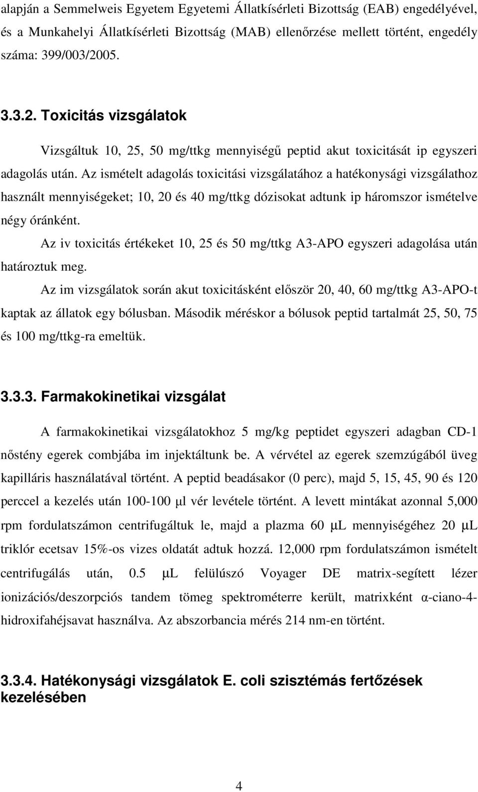 Az ismételt adagolás toxicitási vizsgálatához a hatékonysági vizsgálathoz használt mennyiségeket; 10, 20 és 40 mg/ttkg dózisokat adtunk ip háromszor ismételve négy óránként.