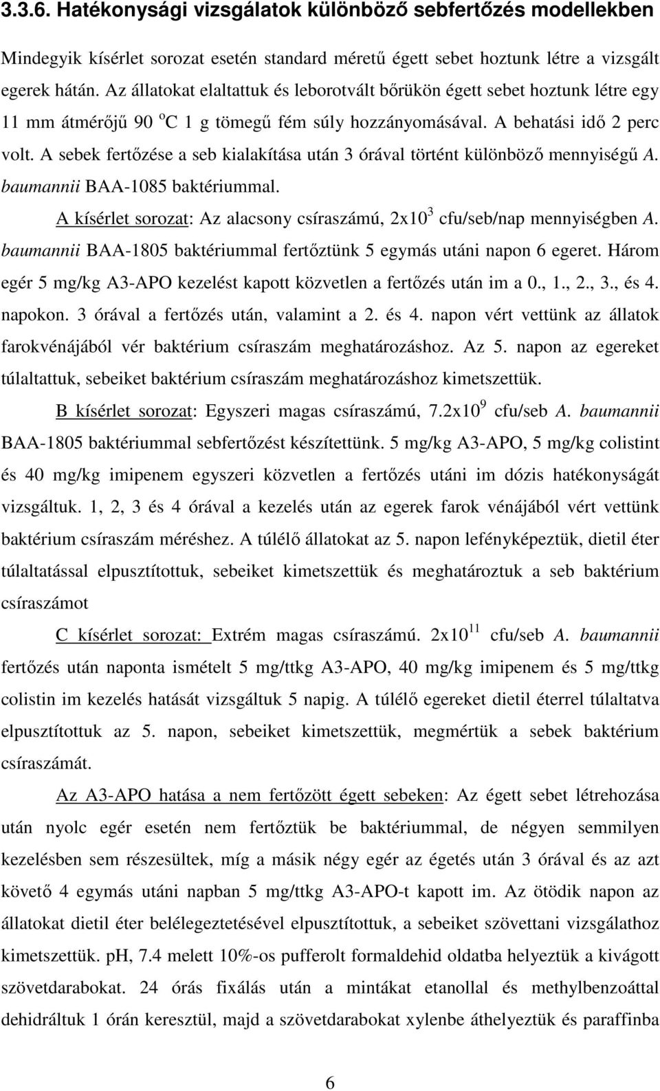 A sebek fertőzése a seb kialakítása után 3 órával történt különböző mennyiségű A. baumannii BAA-1085 baktériummal. A kísérlet sorozat: Az alacsony csíraszámú, 2x10 3 cfu/seb/nap mennyiségben A.