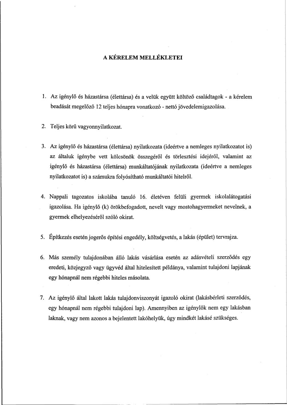 Az igénylő és házastársa (élettársa) nyilatkozata (ideértve a nemleges nyilatkozatot is) az általuk igénybe vett kölcsönök összegéről és törlesztési idejéről, valamint az igénylő és házastársa