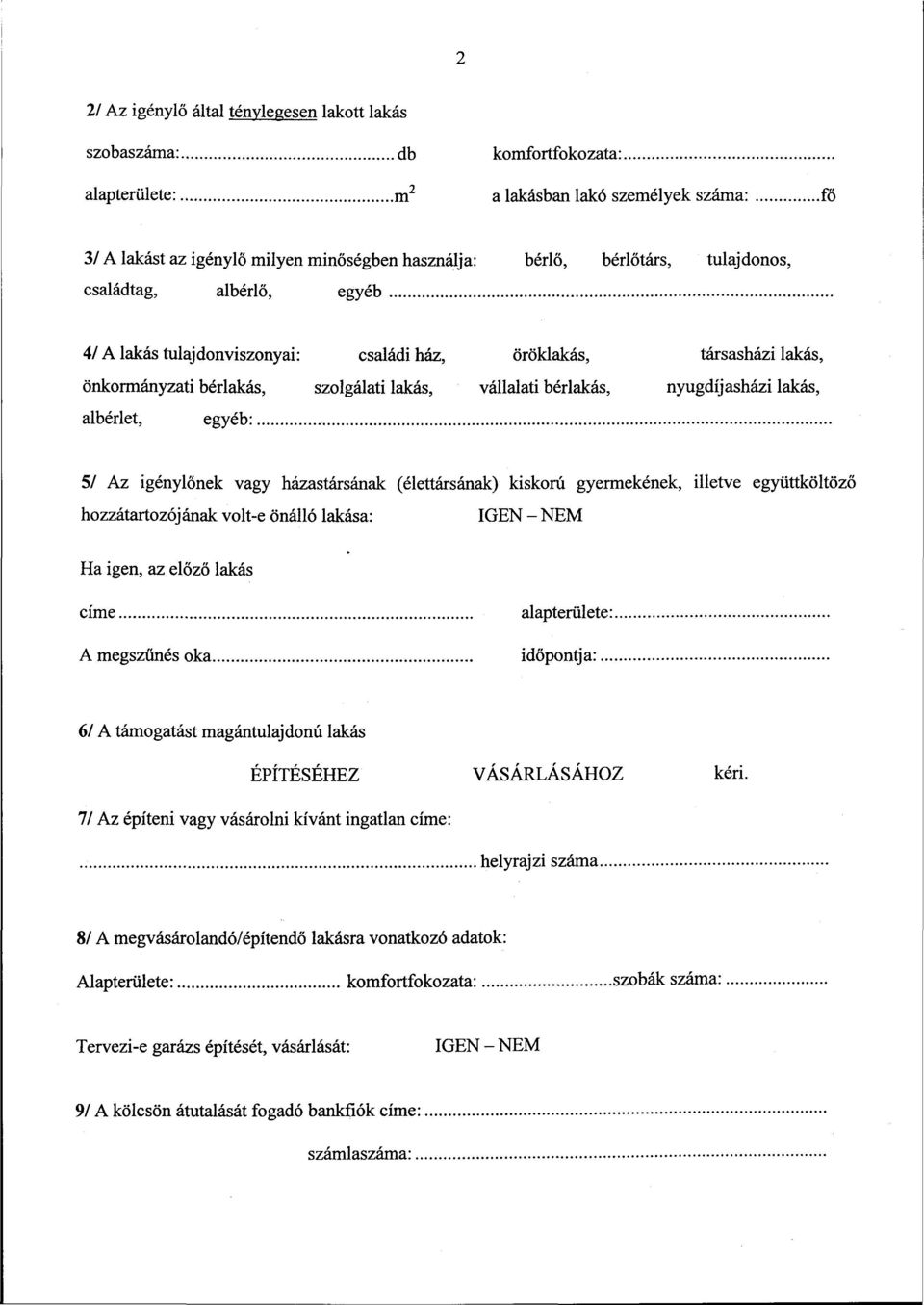 lakás, albérlet, egyéb: 5/ Az igénylőnek vagy házastársának (élettársának) kiskorú gyermekének, illetve együttköltöző hozzátartozójának volt-e önálló lakása: IGEN - NEM Ha igen, az előző lakás címe A