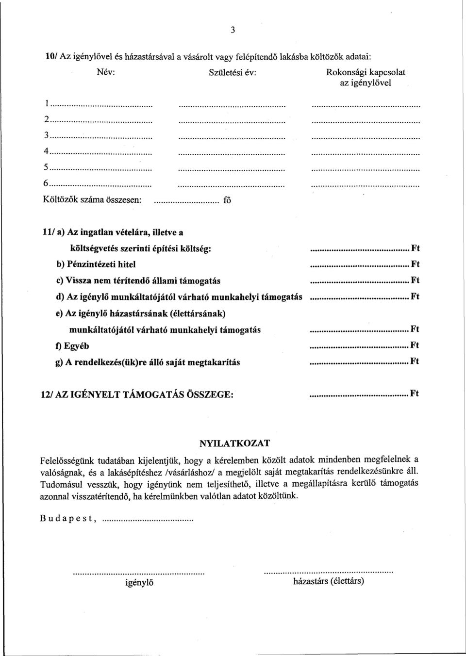 Ft e) Az igénylő házastársának (élettársának) munkáltatójától várható munkahelyi támogatás Ft f) Egyéb Ft g) A rendelkezés(ttk)re álló saját megtakarítás Ft 12/ AZ IGÉNYELT TÁMOGATÁS ÖSSZEGE: Ft