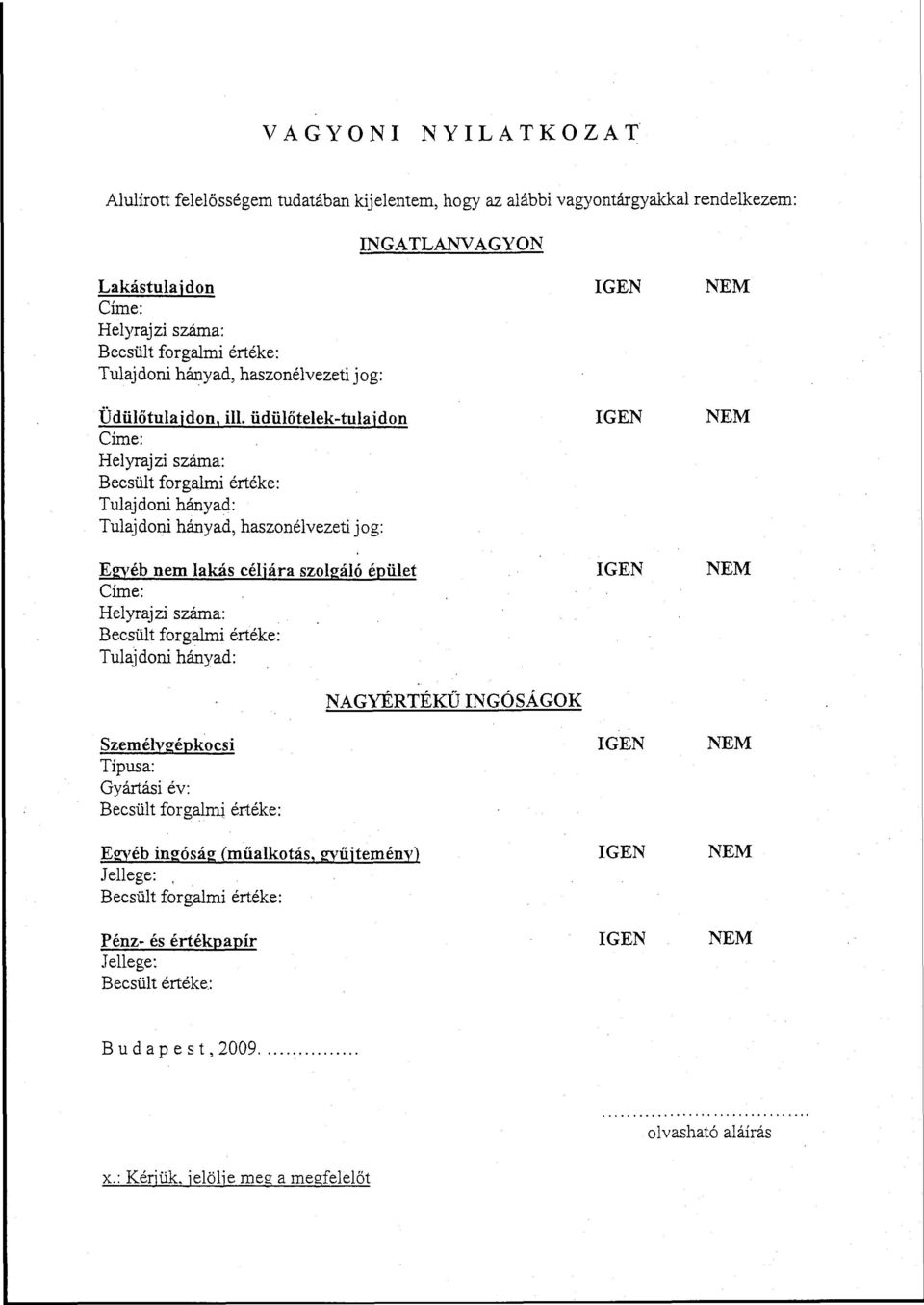 üdülőtelek-tulajdon IGEN NEM Címe: Helyrajzi száma: Becsült forgalmi értéke: Tulajdoni hányad: Tulajdoni hányad, haszonélvezeti jog: Egyéb nem lakás céljára szolgáló épület IGEN NEM Címe: Helyrajzi