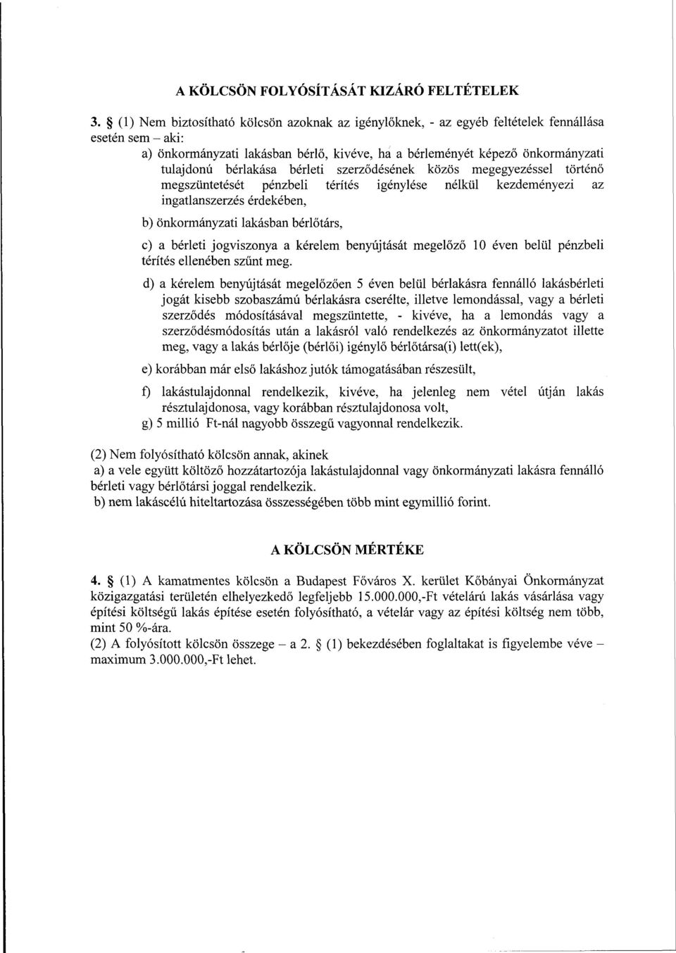 bérlakása bérleti szerződésének közös megegyezéssel történő megszüntetését pénzbeli térítés igénylése nélkül kezdeményezi az ingatlanszerzés érdekében, b) önkormányzati lakásban bérlőtárs, c) a