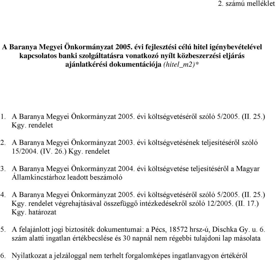 évi költségvetéséről szóló 5/2005. (II. 25.) Kgy. rendelet 2. A Baranya Megyei Önkormányzat 2003. évi költségvetésének teljesítéséről szóló 15/2004. (IV. 26.) Kgy. rendelet 3.