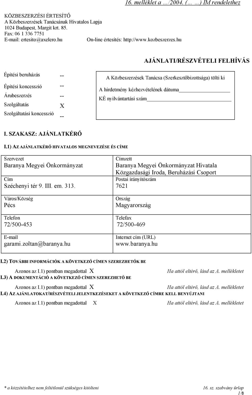 ( ) IM rendelethez AJÁNLATI/RÉSZVÉTELI FELHÍVÁS Építési beruházás Építési koncesszió Árubeszerzés Szolgáltatás Szolgáltatási koncesszió X A Közbeszerzések Tanácsa (Szerkesztőbizottsága) tölti ki A