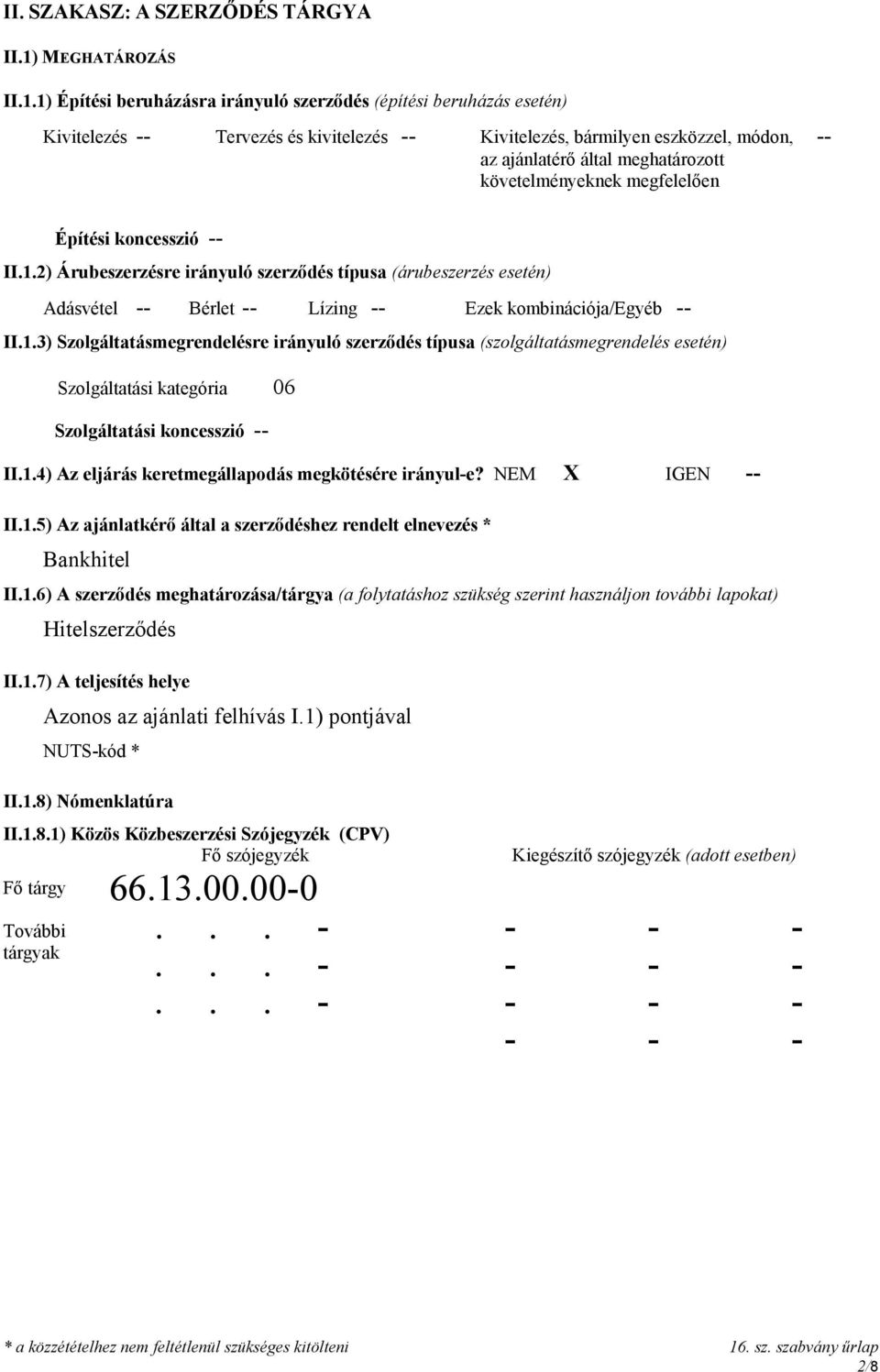 1) Építési beruházásra irányuló szerződés (építési beruházás esetén) Kivitelezés Tervezés és kivitelezés Kivitelezés, bármilyen eszközzel, módon, az ajánlatérő által meghatározott követelményeknek