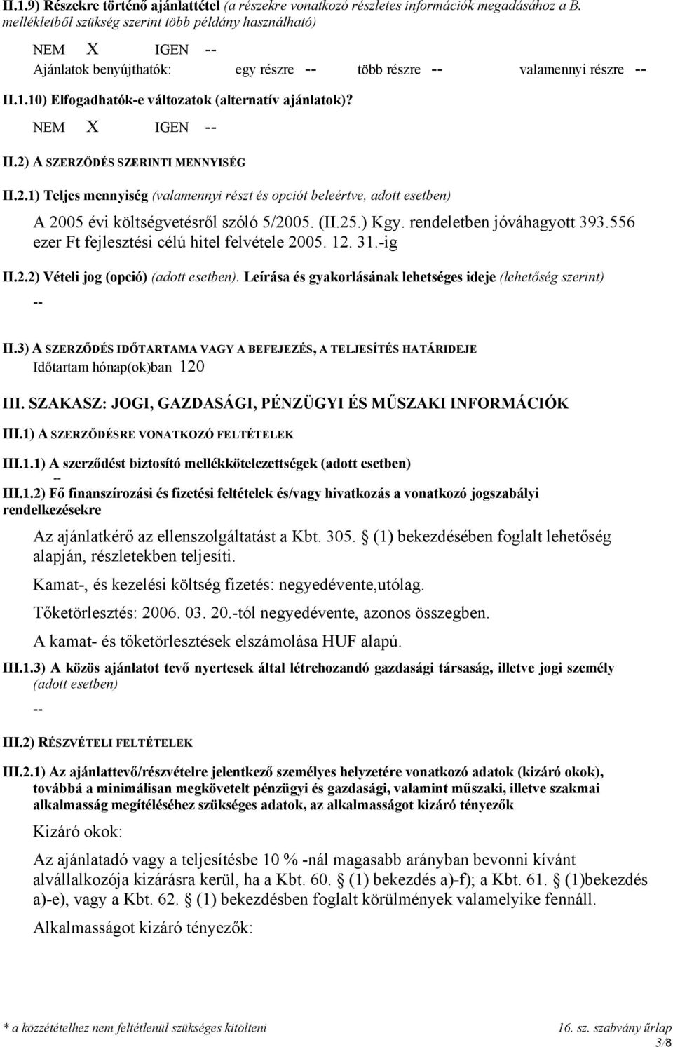 NEM X IGEN II.2) A SZERZŐDÉS SZERINTI MENNYISÉG II.2.1) Teljes mennyiség (valamennyi részt és opciót beleértve, adott esetben) A 2005 évi költségvetésről szóló 5/2005. (II.25.) Kgy.