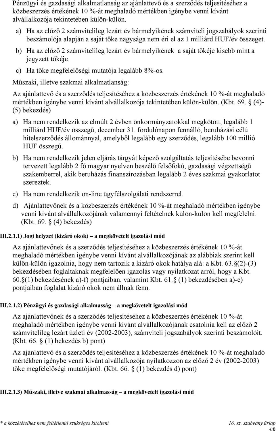 b) Ha az előző 2 számvitelileg lezárt év bármelyikének a saját tőkéje kisebb mint a jegyzett tőkéje. c) Ha tőke megfelelőségi mutatója legalább 8%-os.