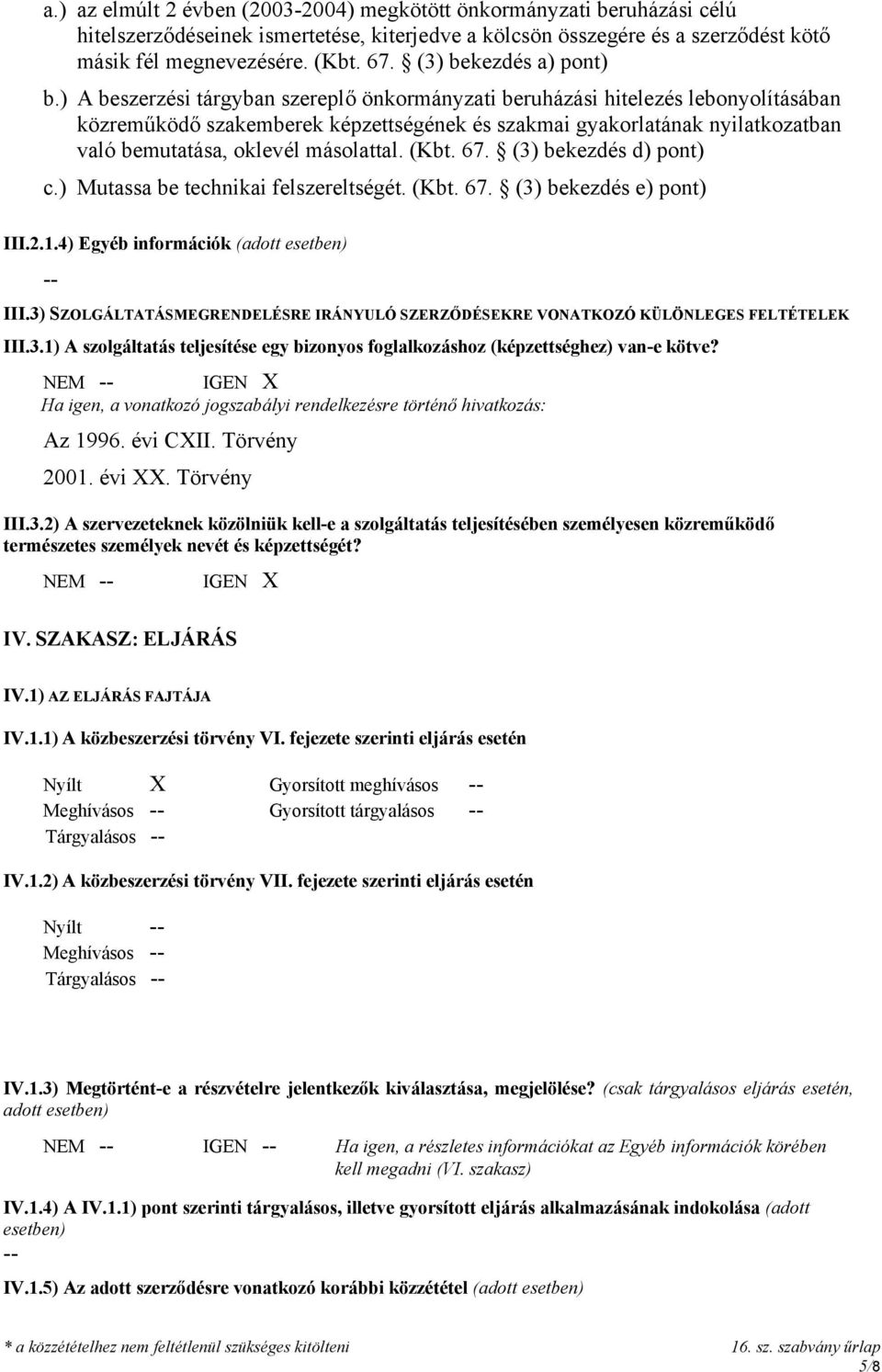 ) A beszerzési tárgyban szereplő önkormányzati beruházási hitelezés lebonyolításában közreműködő szakemberek képzettségének és szakmai gyakorlatának nyilatkozatban való bemutatása, oklevél másolattal.