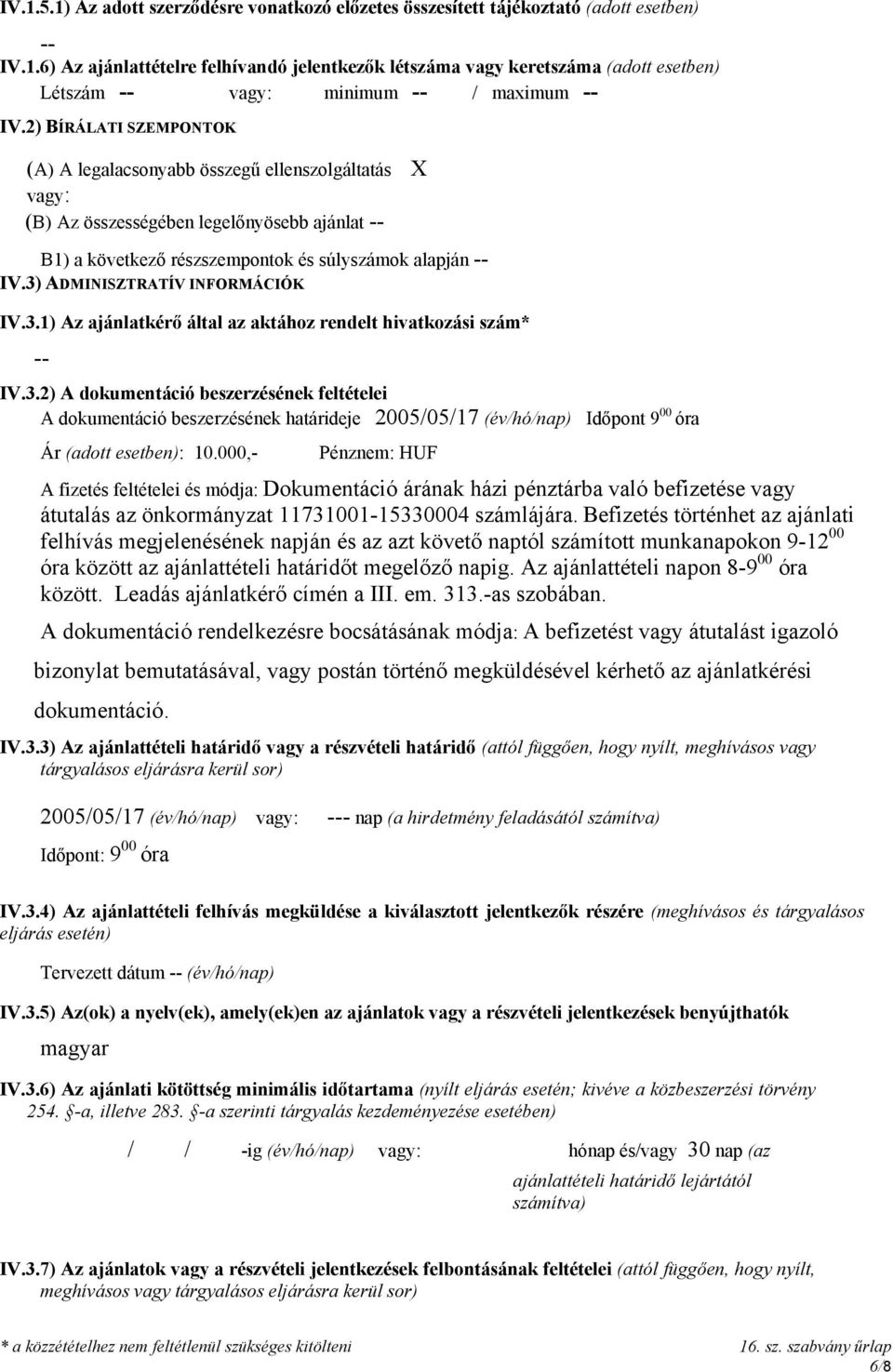 3) ADMINISZTRATÍV INFORMÁCIÓK IV.3.1) Az ajánlatkérő által az aktához rendelt hivatkozási szám* IV.3.2) A dokumentáció beszerzésének feltételei A dokumentáció beszerzésének határideje 2005/05/17 (év/hó/nap) Időpont 9 00 óra Ár (adott esetben): 10.