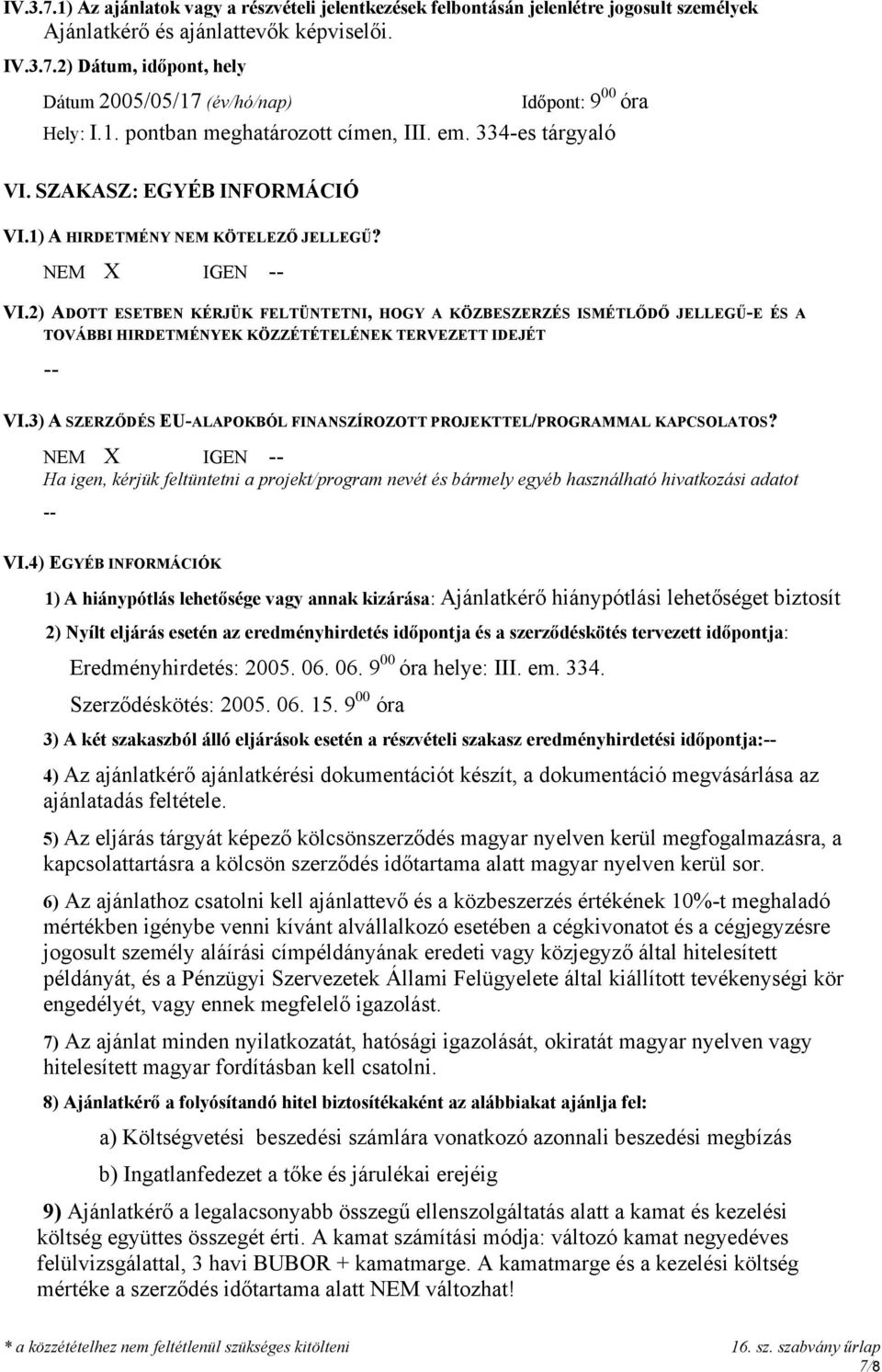 2) ADOTT ESETBEN KÉRJÜK FELTÜNTETNI, HOGY A KÖZBESZERZÉS ISMÉTLŐDŐ JELLEGŰ-E ÉS A TOVÁBBI HIRDETMÉNYEK KÖZZÉTÉTELÉNEK TERVEZETT IDEJÉT VI.