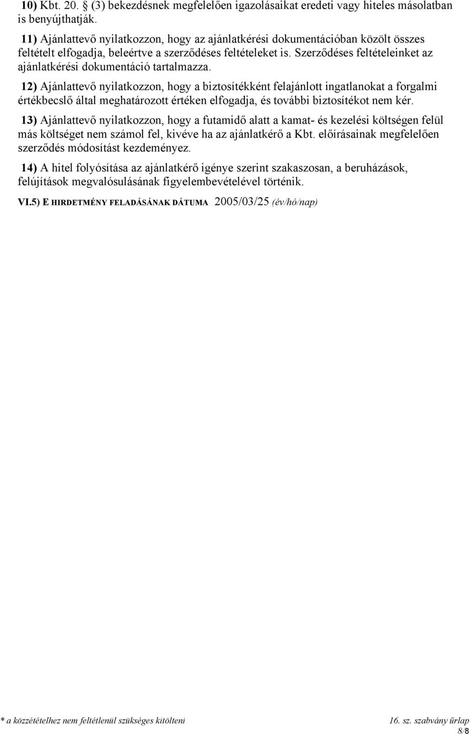 Szerződéses feltételeinket az ajánlatkérési dokumentáció tartalmazza.