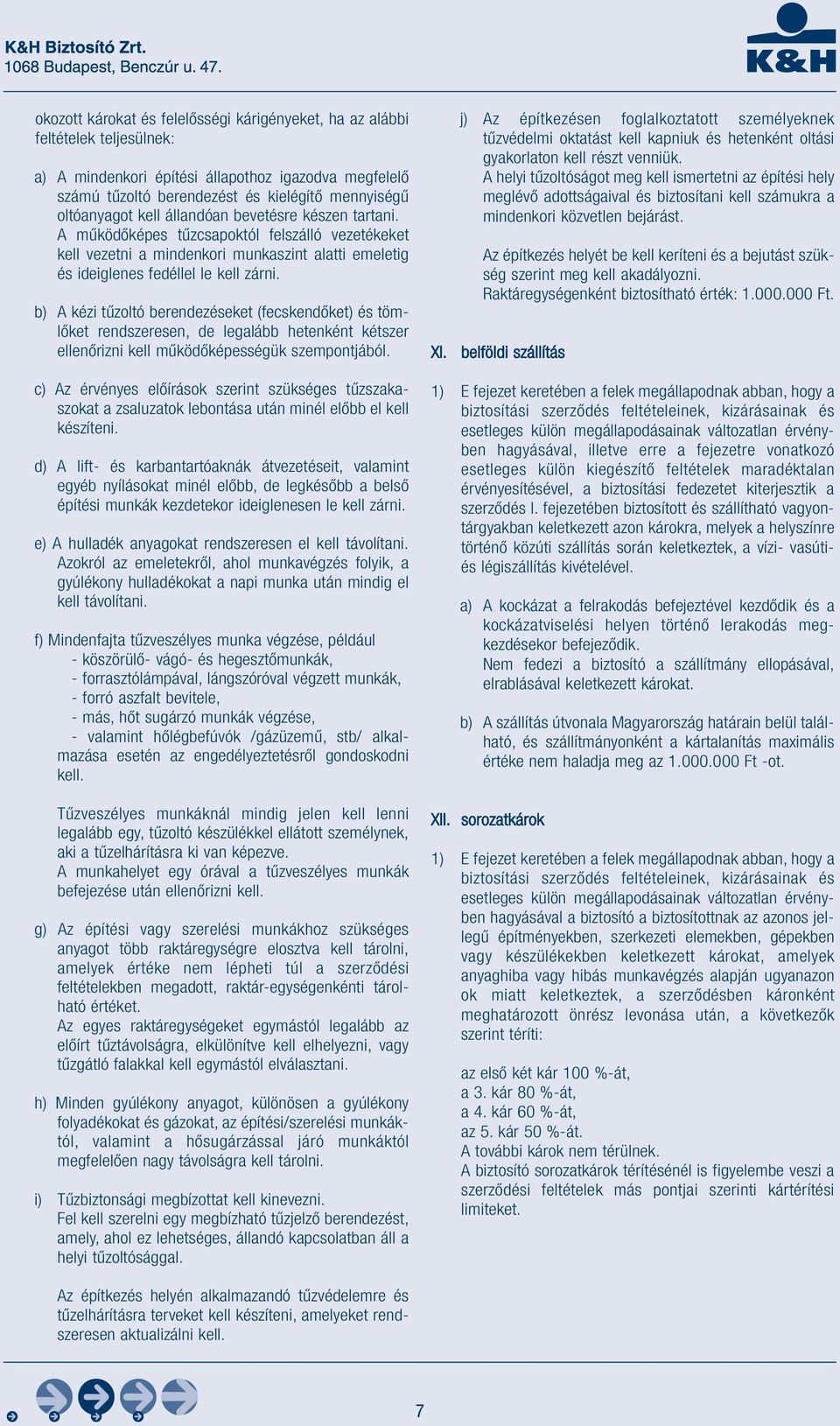 b) A kézi tűzoltó berendezéseket (fecskendőket) és tömlőket rendszeresen, de legalább hetenként kétszer ellenőrizni kell működőképességük szempontjából. XI.