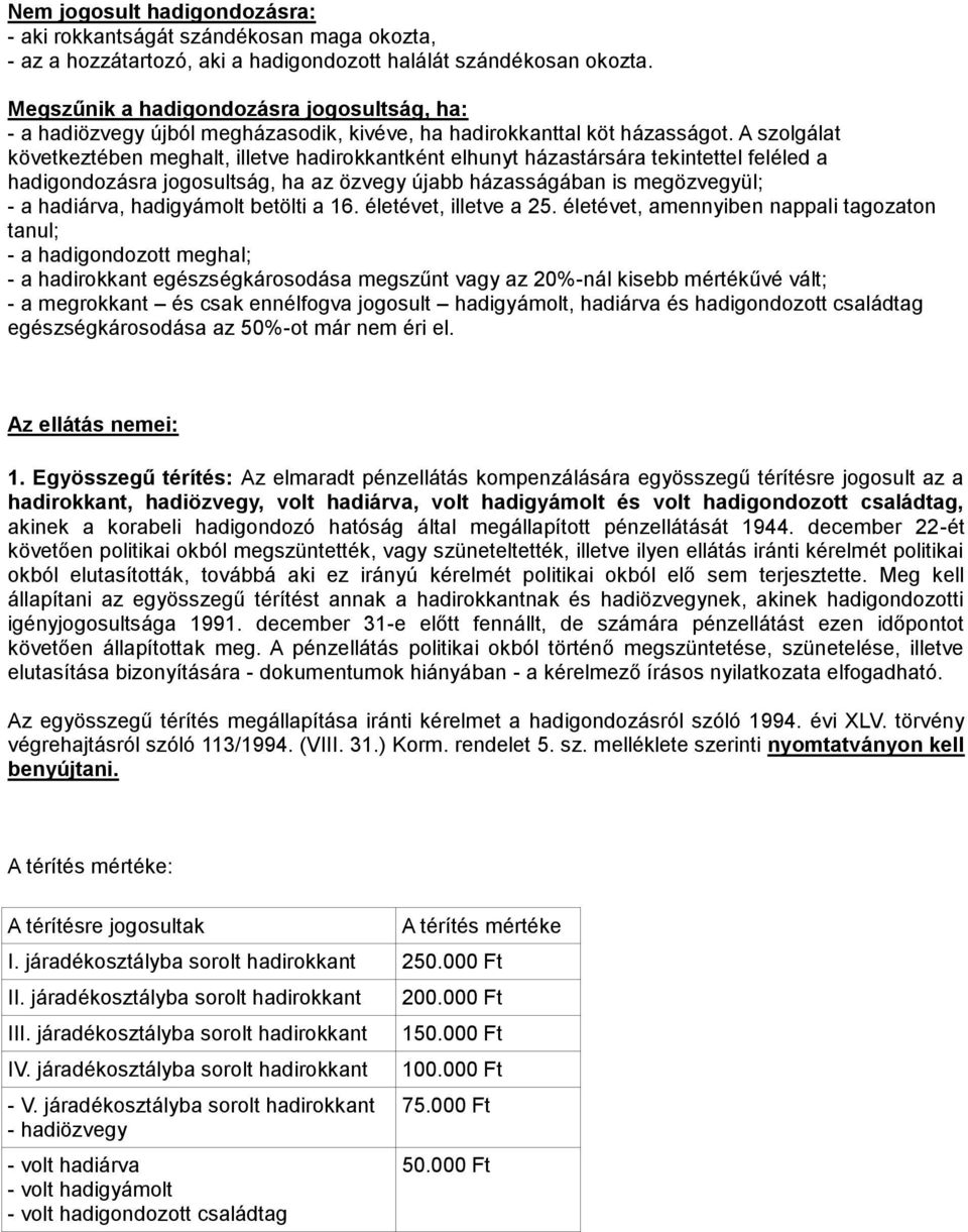 A szolgálat következtében meghalt, illetve hadirokkantként elhunyt házastársára tekintettel feléled a hadigondozásra jogosultság, ha az özvegy újabb házasságában is megözvegyül; - a hadiárva,