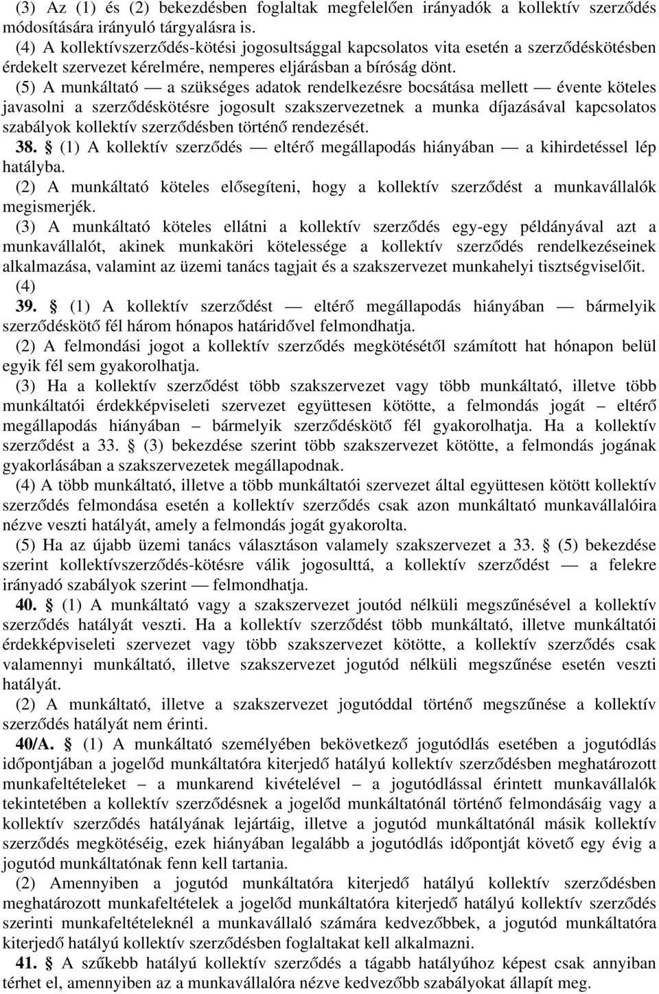 (5)76 munkálttó szükséges dtok rendelkezésre bocsátás mellett évente köteles jvsolni szerződéskötésre jogosult szkszervezetnek munk díjzásávl kpcsoltos szbályok kollektív szerződésben történő