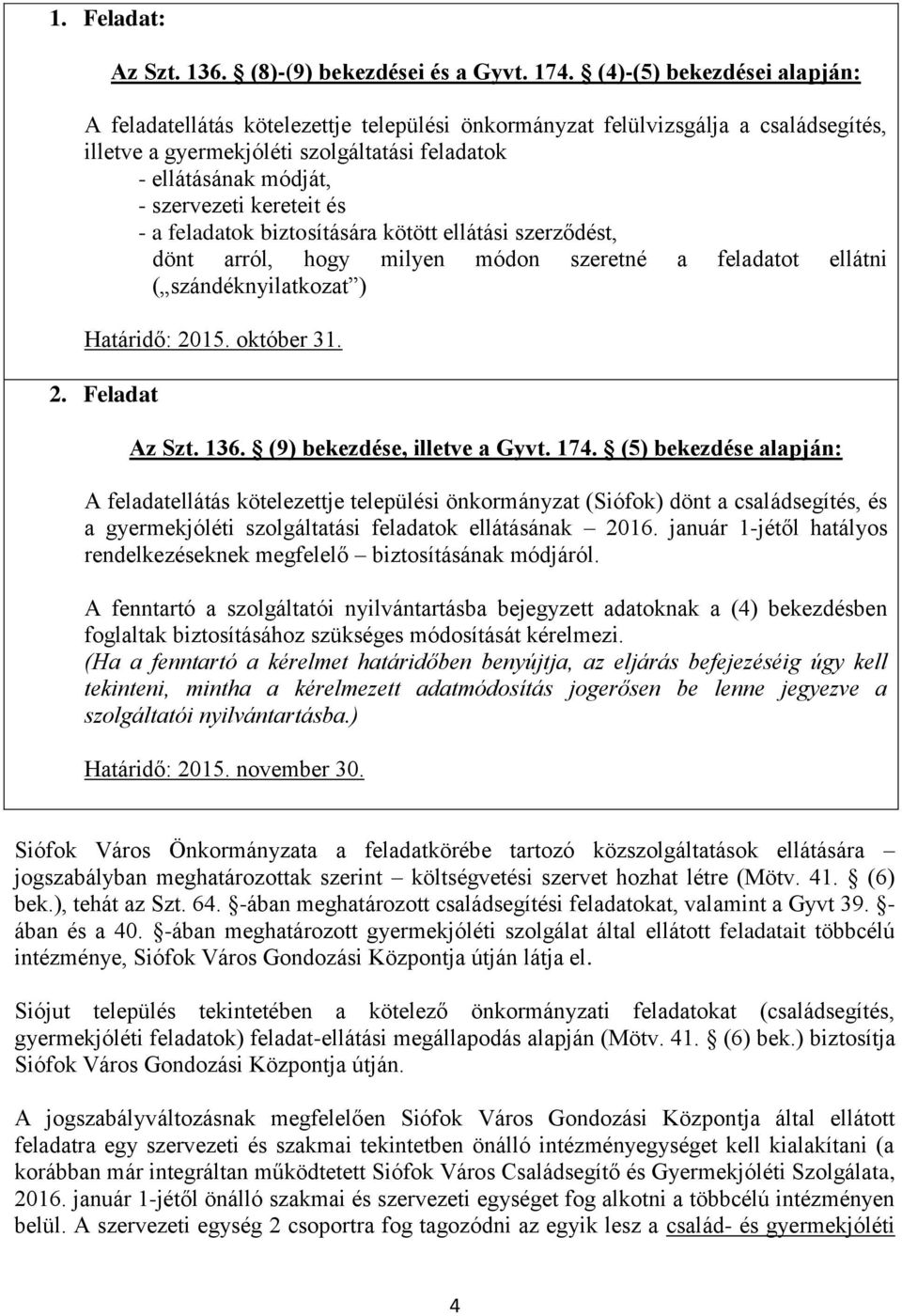 kereteit és - a feladatok biztosítására kötött ellátási szerződést, dönt arról, hogy milyen módon szeretné a feladatot ellátni ( szándéknyilatkozat ) Határidő: 2015. október 31. 2. Feladat Az Szt.