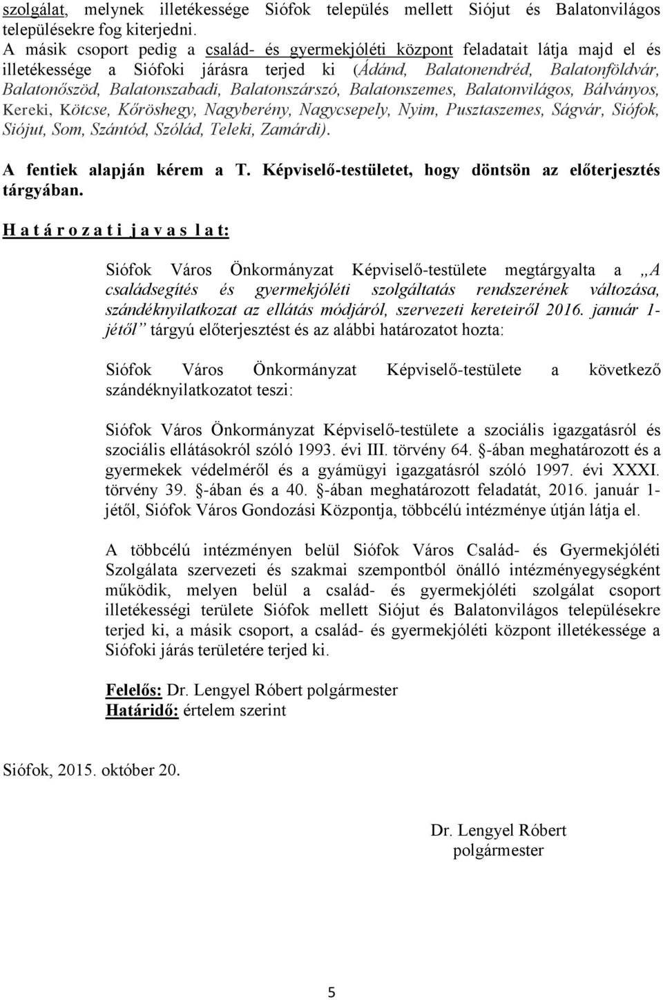 Balatonszárszó, Balatonszemes, Balatonvilágos, Bálványos, Kereki, Kötcse, Kőröshegy, Nagyberény, Nagycsepely, Nyim, Pusztaszemes, Ságvár, Siófok, Siójut, Som, Szántód, Szólád, Teleki, Zamárdi).