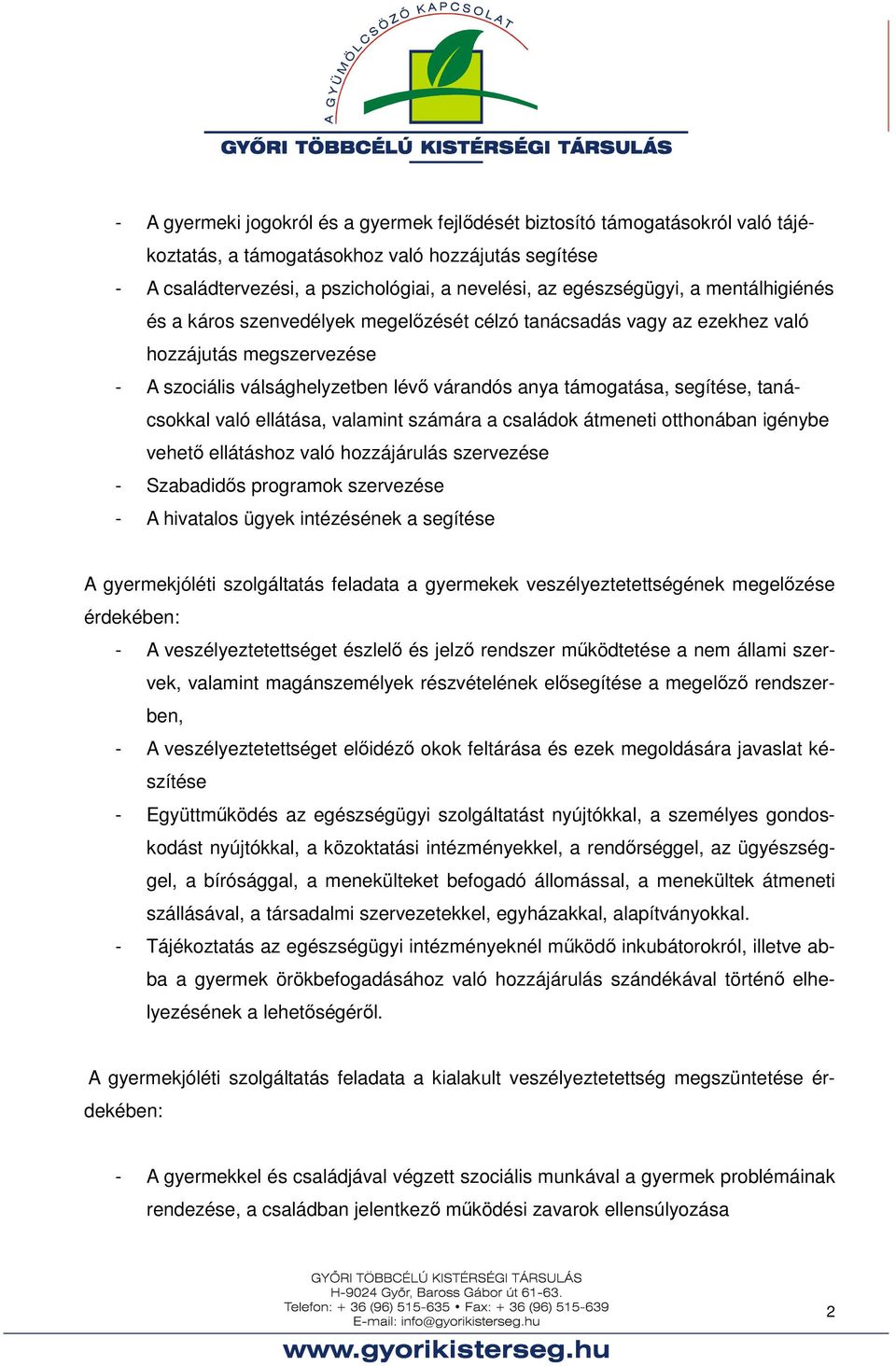 való ellátása, valamint számára a családok átmeneti otthonában igénybe vehető ellátáshoz való hozzájárulás szervezése - Szabadidős programok szervezése - A hivatalos ügyek intézésének a segítése A