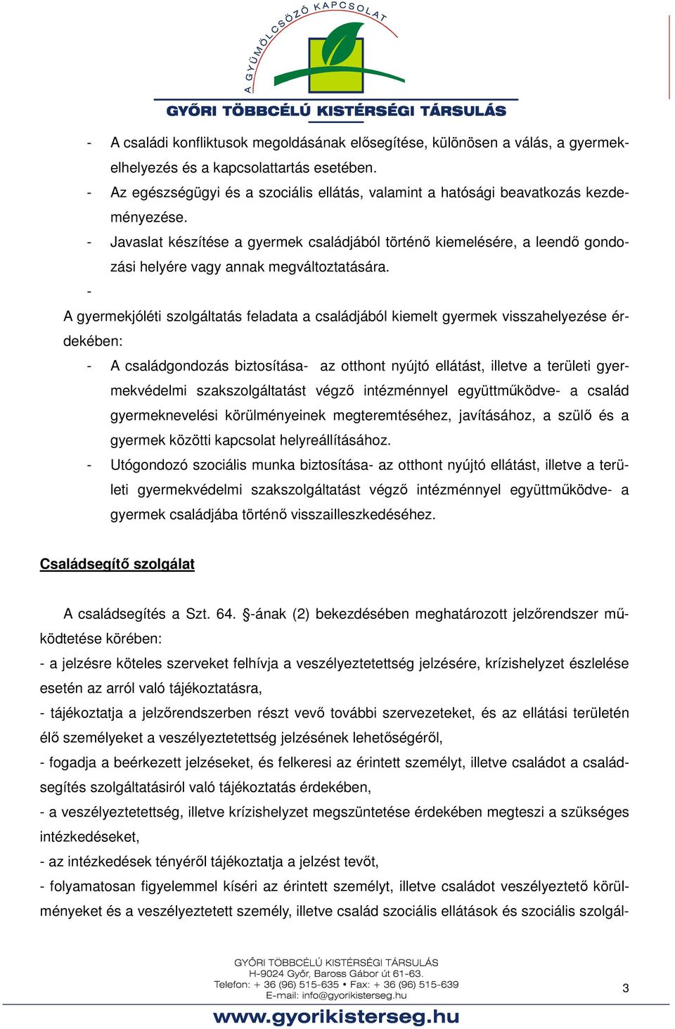 - Javaslat készítése a gyermek családjából történő kiemelésére, a leendő gondozási helyére vagy annak megváltoztatására.