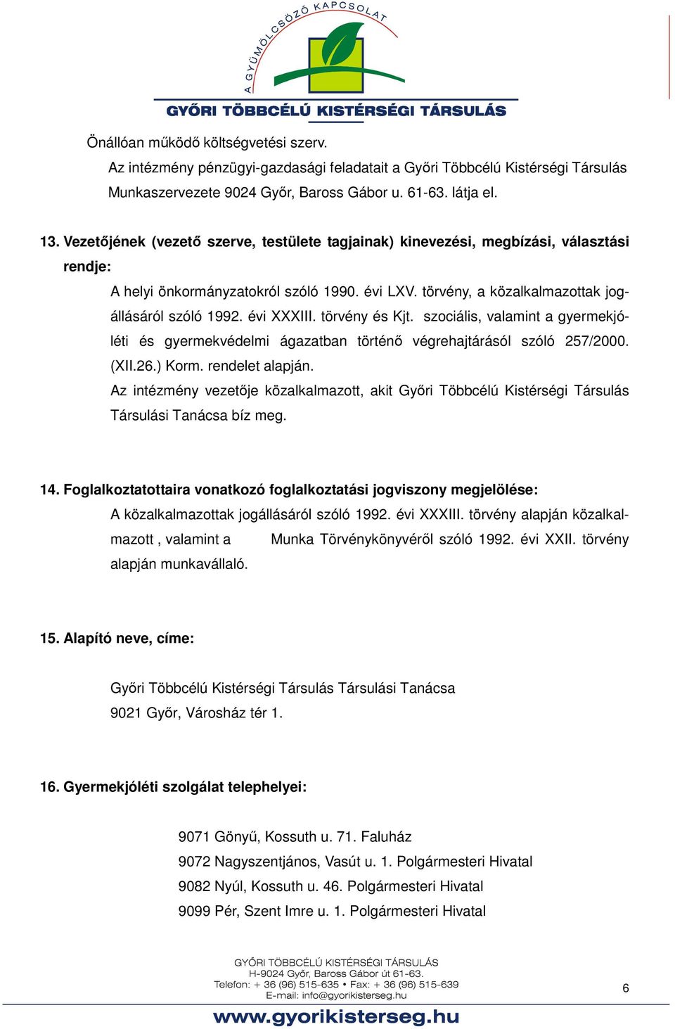 évi XXXIII. törvény és Kjt. szociális, valamint a gyermekjóléti és gyermekvédelmi ágazatban történő végrehajtárásól szóló 257/2000. (XII.26.) Korm. rendelet alapján.