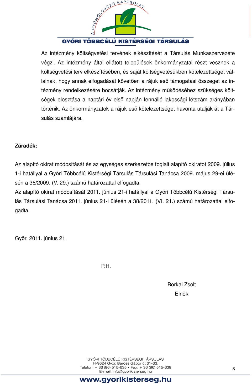 eső támogatási összeget az intézmény rendelkezésére bocsátják. Az intézmény működéséhez szükséges költségek elosztása a naptári év első napján fennálló lakossági létszám arányában történik.