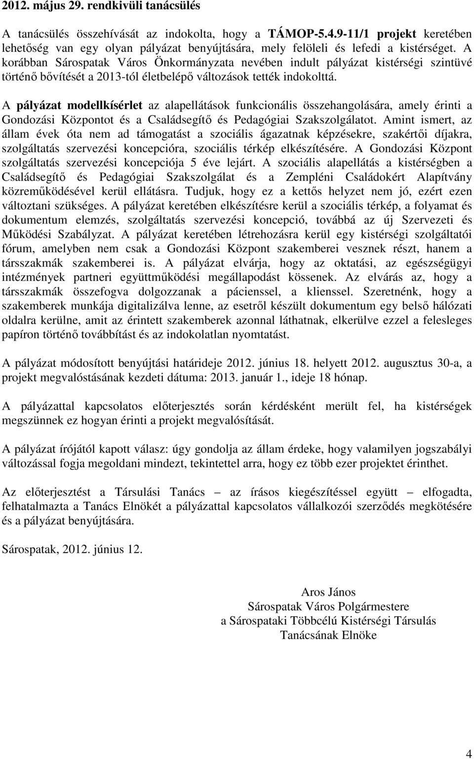 A korábban Sárospatak Város Önkormányzata nevében indult pályázat kistérségi szintüvé történı bıvítését a 2013-tól életbelépı változások tették indokolttá.
