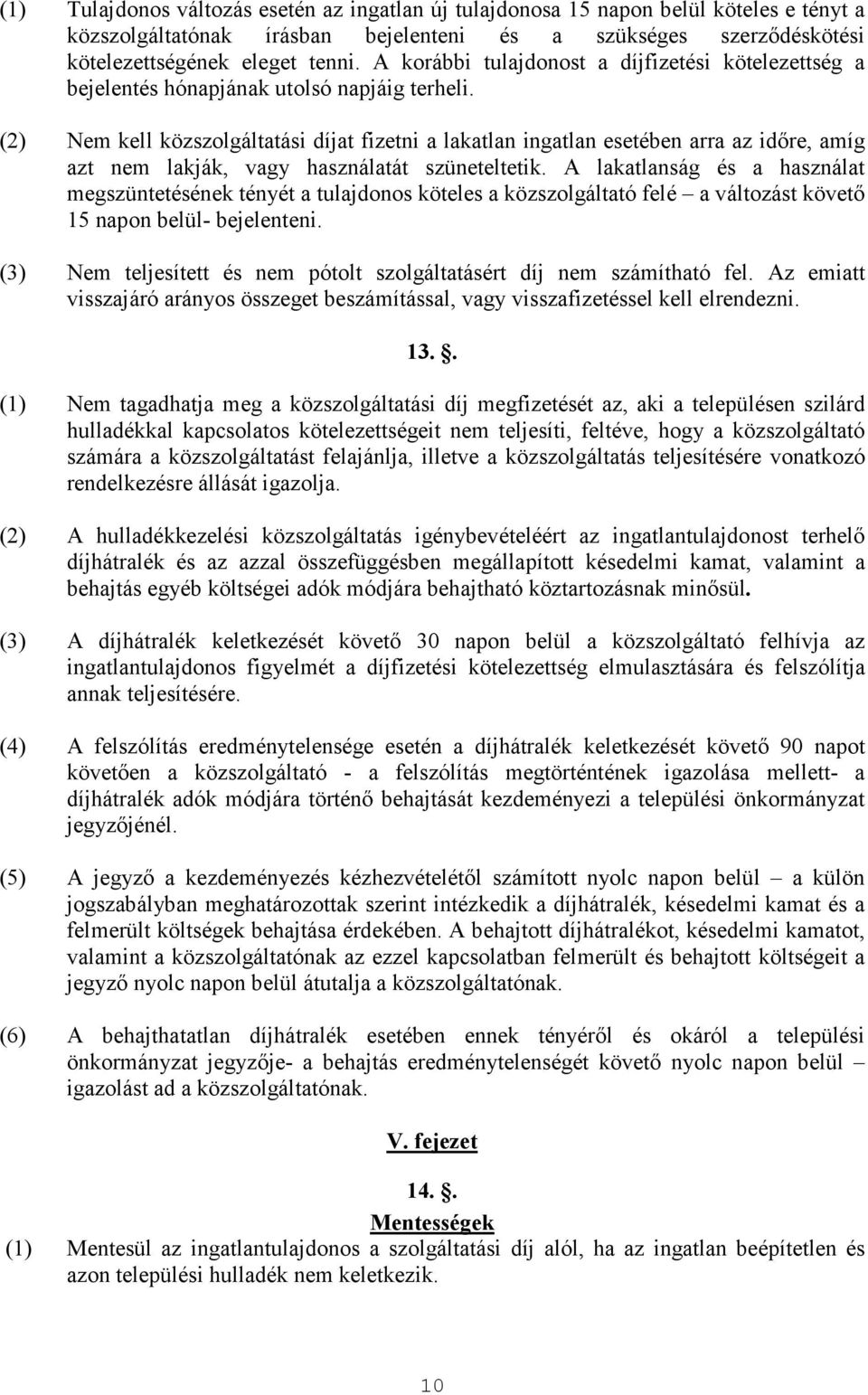 (2) Nem kell közszolgáltatási díjat fizetni a lakatlan ingatlan esetében arra az idıre, amíg azt nem lakják, vagy használatát szüneteltetik.