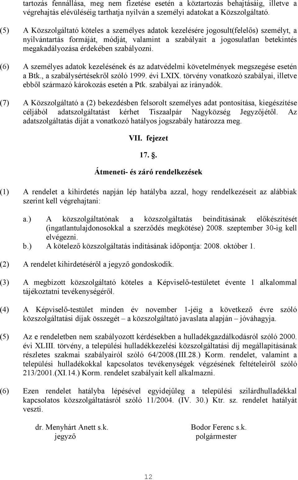 szabályozni. (6) A személyes adatok kezelésének és az adatvédelmi követelmények megszegése esetén a Btk., a szabálysértésekrıl szóló 1999. évi LXIX.