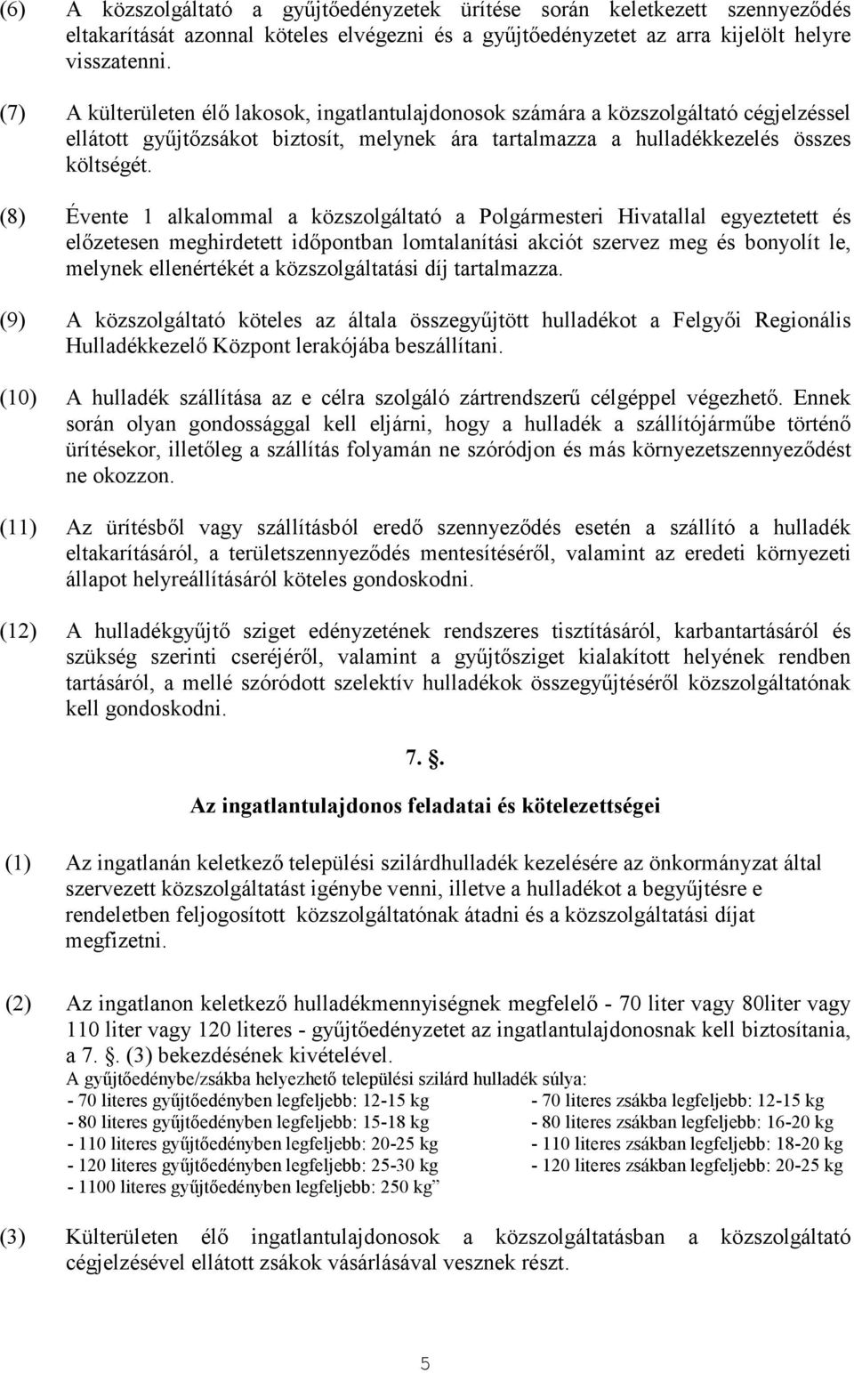 (8) Évente 1 alkalommal a közszolgáltató a Polgármesteri Hivatallal egyeztetett és elızetesen meghirdetett idıpontban lomtalanítási akciót szervez meg és bonyolít le, melynek ellenértékét a