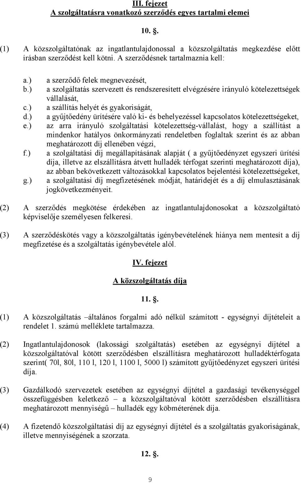 ) a szerzıdı felek megnevezését, a szolgáltatás szervezett és rendszeresített elvégzésére irányuló kötelezettségek vállalását, a szállítás helyét és gyakoriságát, a győjtıedény ürítésére való ki- és