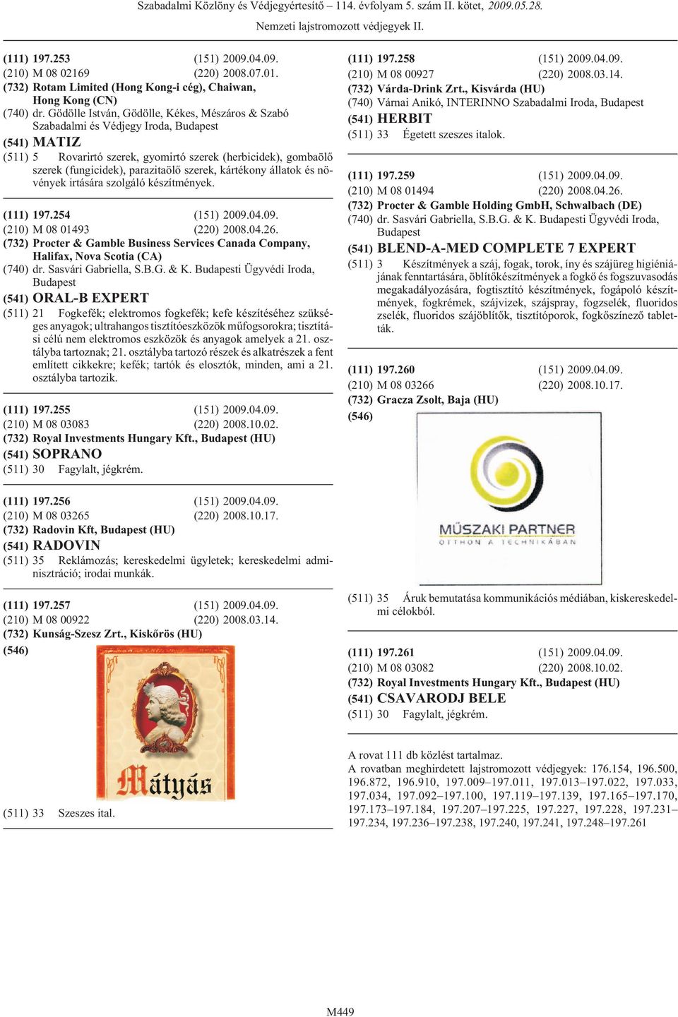 kártékony állatok és növények irtására szolgáló készítmények. (111) 197.254 (151) 2009.04.09. (210) M 08 01493 (220) 2008.04.26.