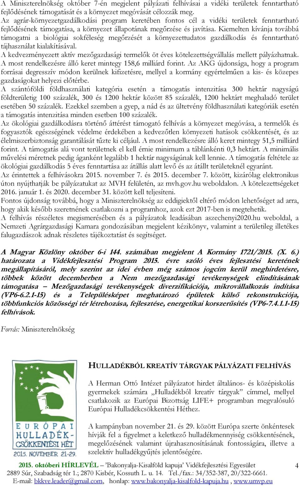 Kiemelten kívánja továbbá támogatni a biológiai sokféleség megırzését a környezettudatos gazdálkodás és fenntartható tájhasználat kialakításával.