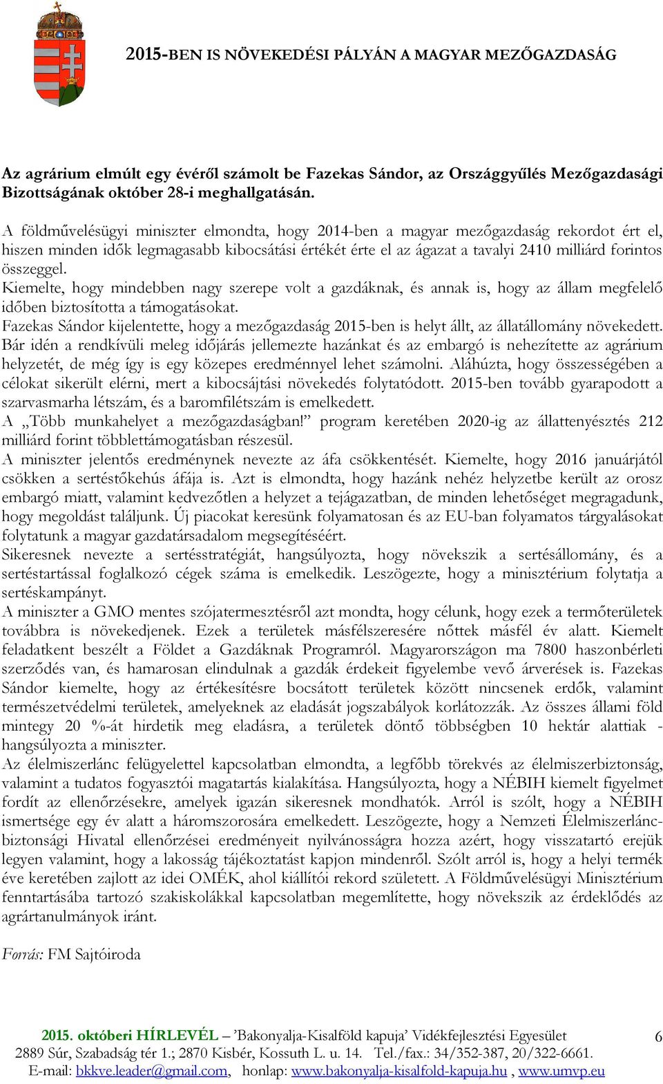 összeggel. Kiemelte, hogy mindebben nagy szerepe volt a gazdáknak, és annak is, hogy az állam megfelelı idıben biztosította a támogatásokat.