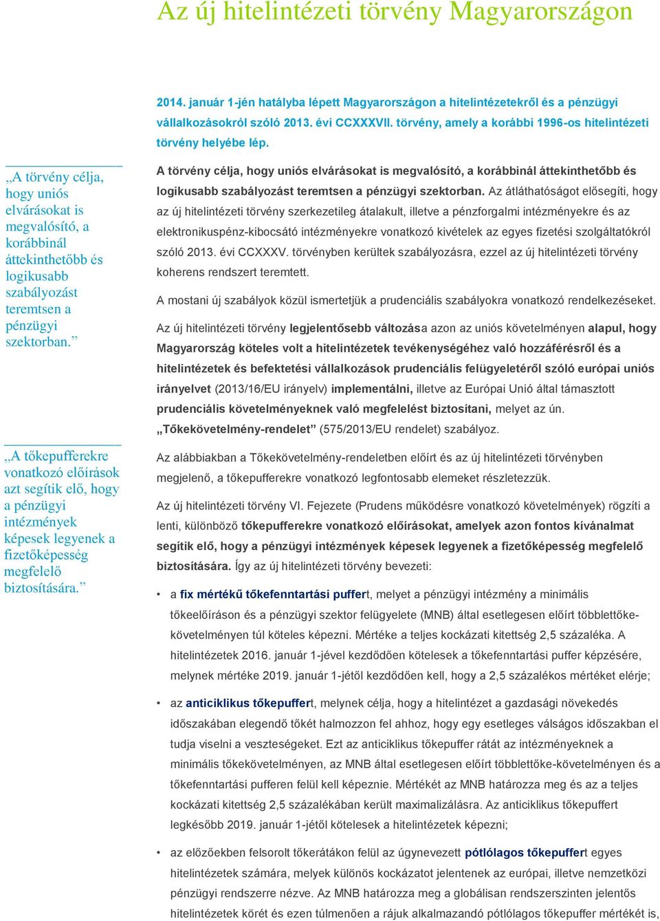 január 1-jén hatályba lépett Magyarországon a hitelintézetekről és a pénzügyi vállalkozásokról szóló 2013. évi CCXXXVII. törvény, amely a korábbi 1996-os hitelintézeti törvény helyébe lép.