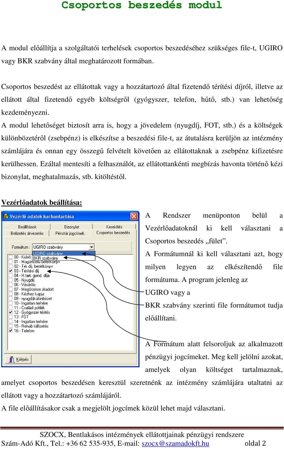 ) van lehetıség kezdeményezni. A modul lehetıséget biztosít arra is, hogy a jövedelem (nyugdíj, FOT, stb.