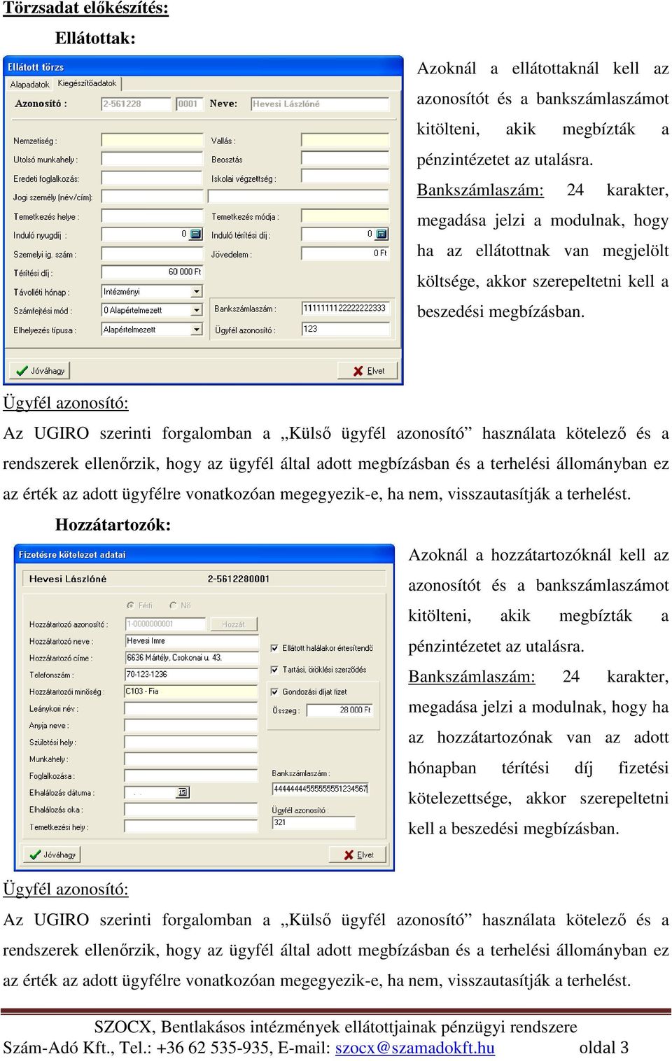 Ügyfél azonosító: Az UGIRO szerinti forgalomban a Külsı ügyfél azonosító használata kötelezı és a rendszerek ellenırzik, hogy az ügyfél által adott megbízásban és a terhelési állományban ez az érték