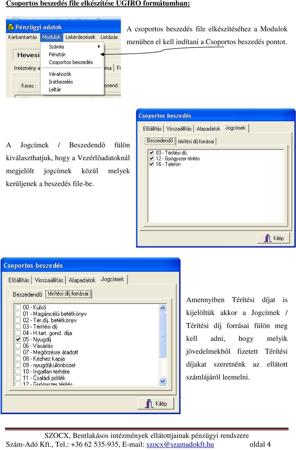 A Jogcímek / Beszedendı fülön kiválaszthatjuk, hogy a Vezérlıadatoknál megjelölt jogcímek közül melyek kerüljenek a beszedés file-be.