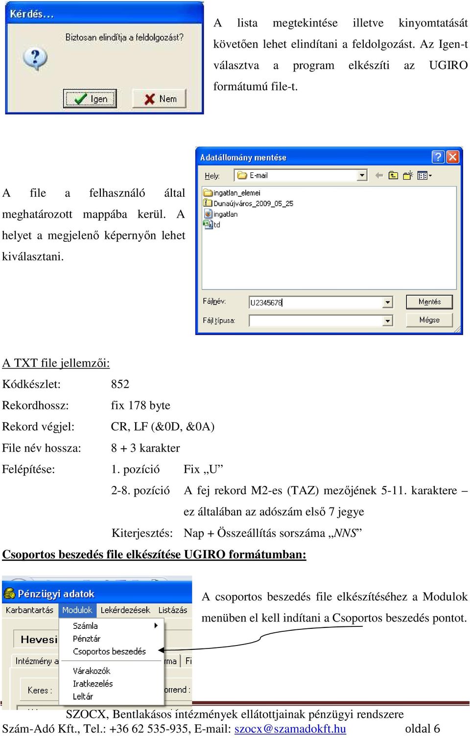 A TXT file jellemzıi: Kódkészlet: 852 Rekordhossz: fix 178 byte Rekord végjel: CR, LF (&0D, &0A) File név hossza: 8 + 3 karakter Felépítése: 1. pozíció Fix U 2-8.