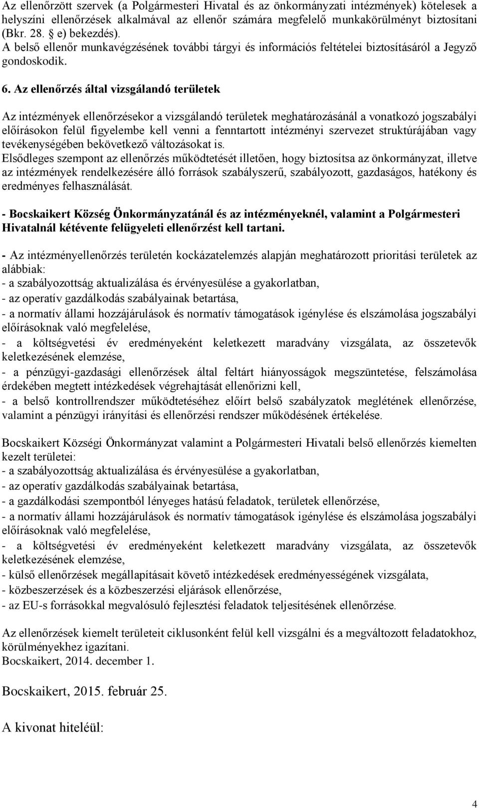 Az ellenőrzés által vizsgálandó területek Az intézmények ellenőrzésekor a vizsgálandó területek meghatározásánál a vonatkozó jogszabályi előírásokon felül figyelembe kell venni a fenntartott