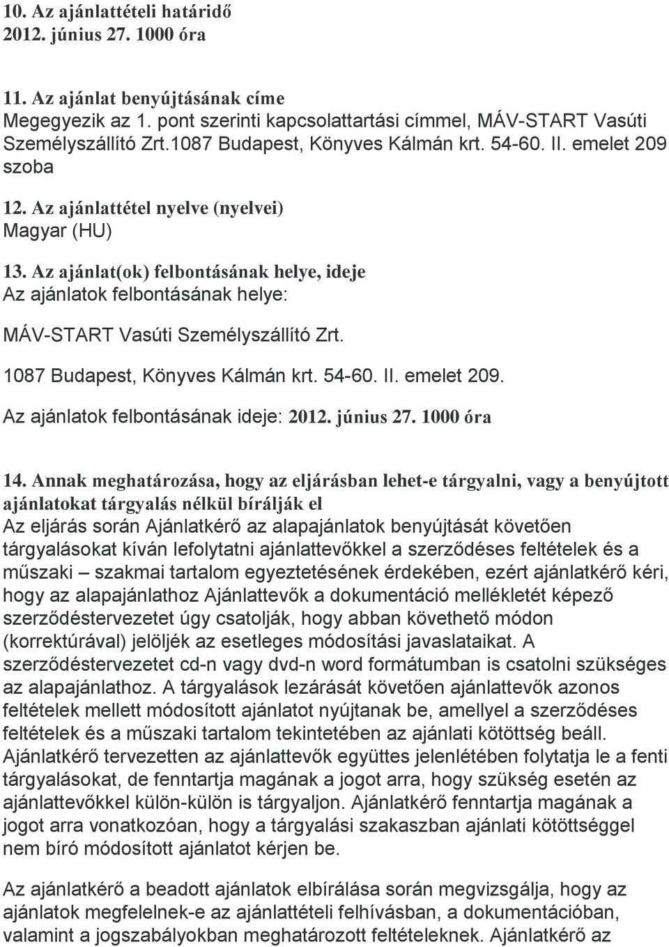 Az ajánlat(ok) felbontásának helye, ideje Az ajánlatok felbontásának helye: MÁV-START Vasúti Személyszállító Zrt. 1087 Budapest, Könyves Kálmán krt. 54-60. II. emelet 209.