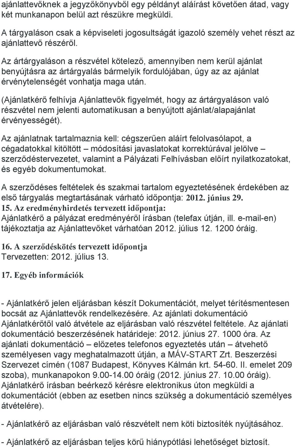 Az ártárgyaláson a részvétel kötelező, amennyiben nem kerül ajánlat benyújtásra az ártárgyalás bármelyik fordulójában, úgy az az ajánlat érvénytelenségét vonhatja maga után.