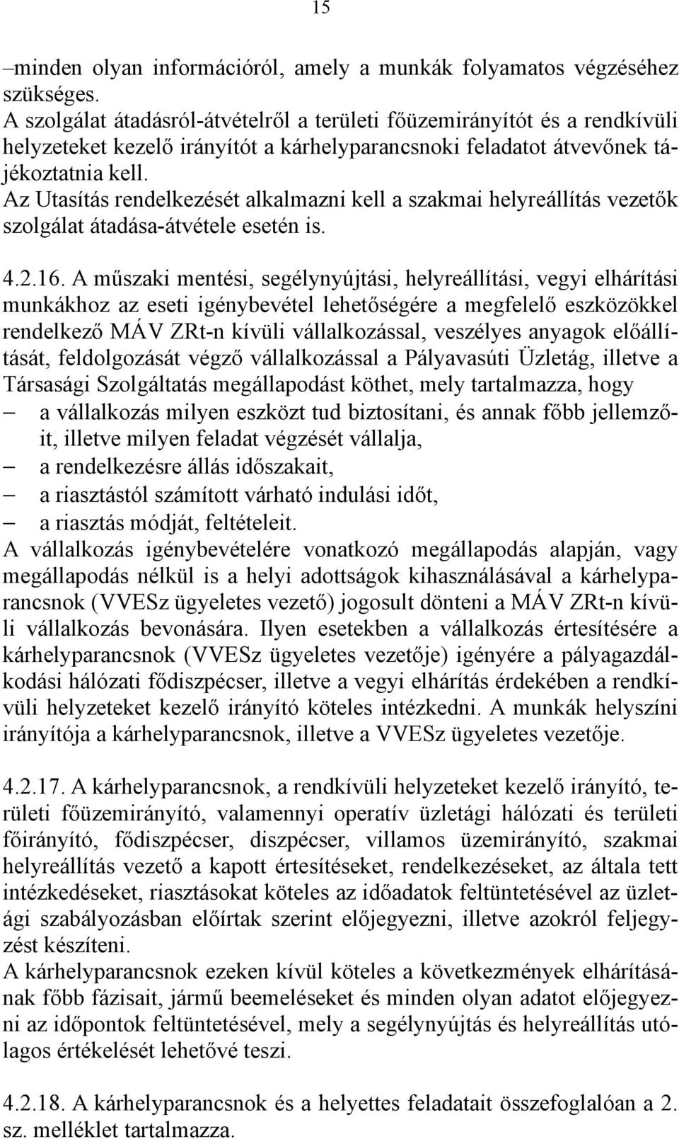Az Utasítás rendelkezését alkalmazni kell a szakmai helyreállítás vezetők szolgálat átadása-átvétele esetén is. 4.2.16.