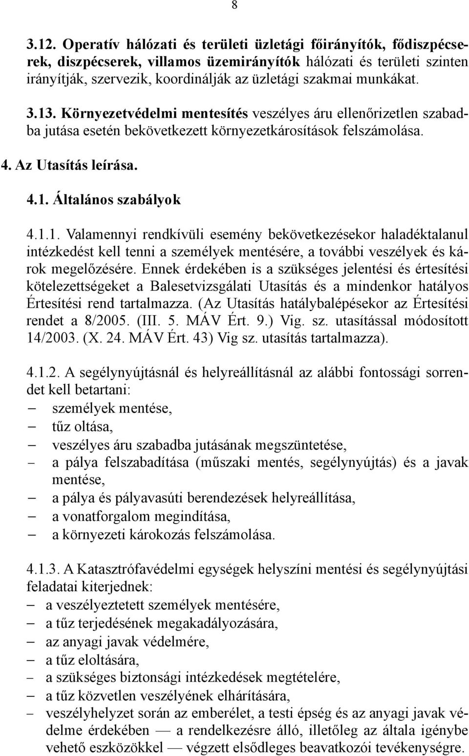 3.13. Környezetvédelmi mentesítés veszélyes áru ellenőrizetlen szabadba jutása esetén bekövetkezett környezetkárosítások felszámolása. 4. Az Utasítás leírása. 4.1. Általános szabályok 4.1.1. Valamennyi rendkívüli esemény bekövetkezésekor haladéktalanul intézkedést kell tenni a személyek mentésére, a további veszélyek és károk megelőzésére.