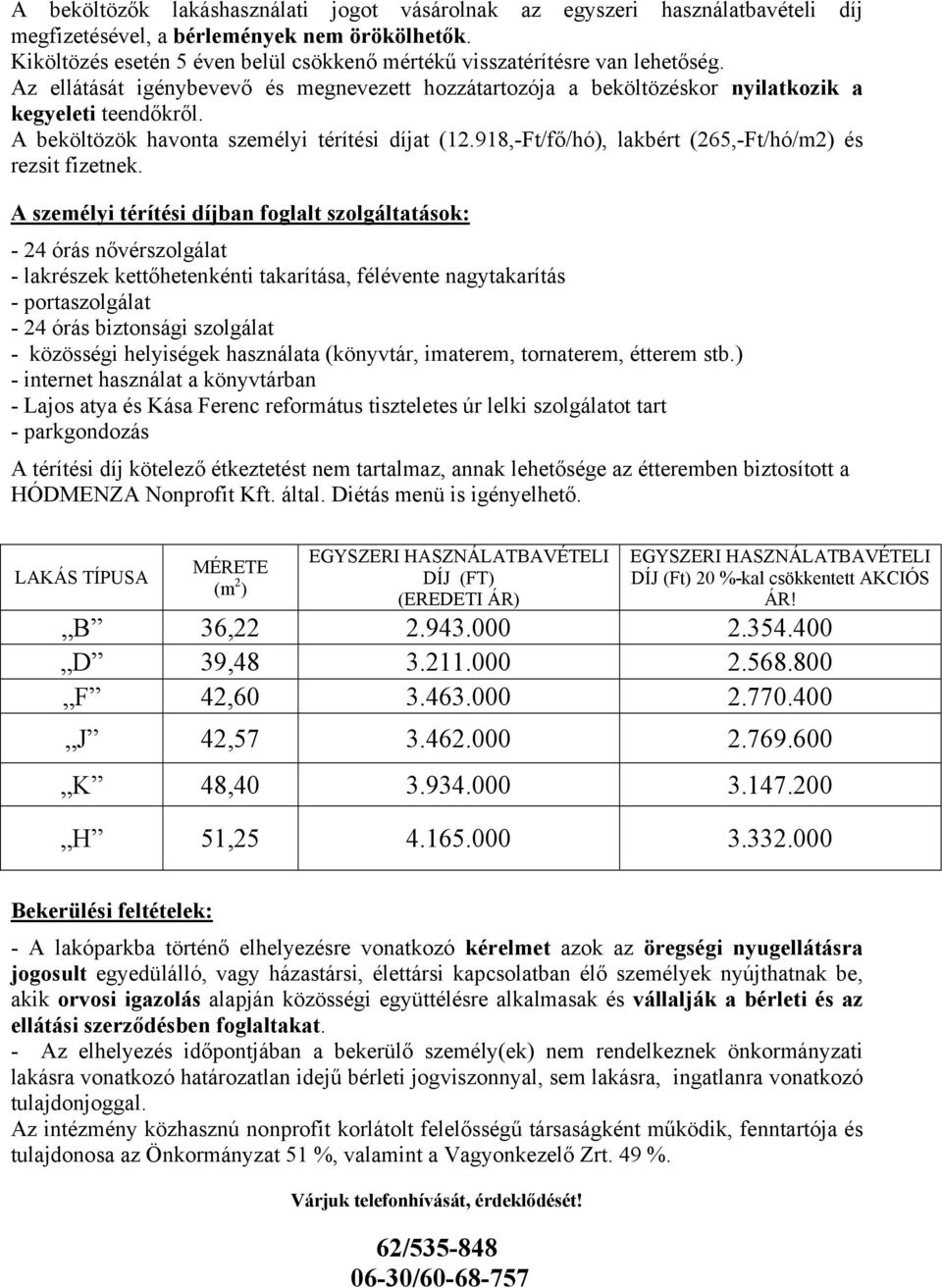 A beköltözök havonta személyi térítési díjat (12.918,-Ft/fő/hó), lakbért (265,-Ft/hó/m2) és rezsit fizetnek.
